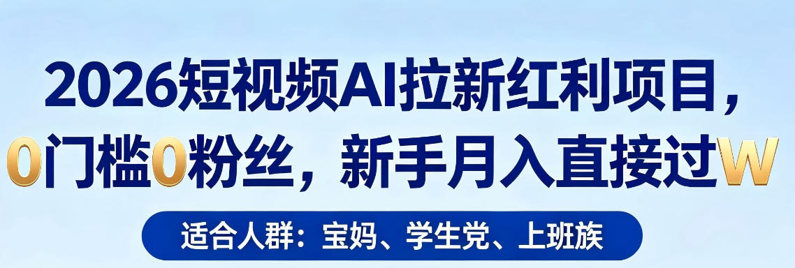 2026短视频AI拉新红利项目，0门槛0粉丝，新手月入直接过1W-xiaobairz