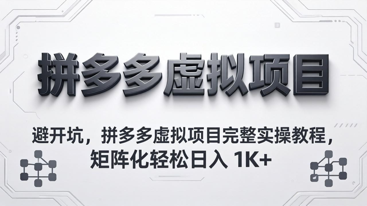 避开坑，拼多多虚拟项目完整实操教程，矩阵化轻松日入 1K+-xiaobairz