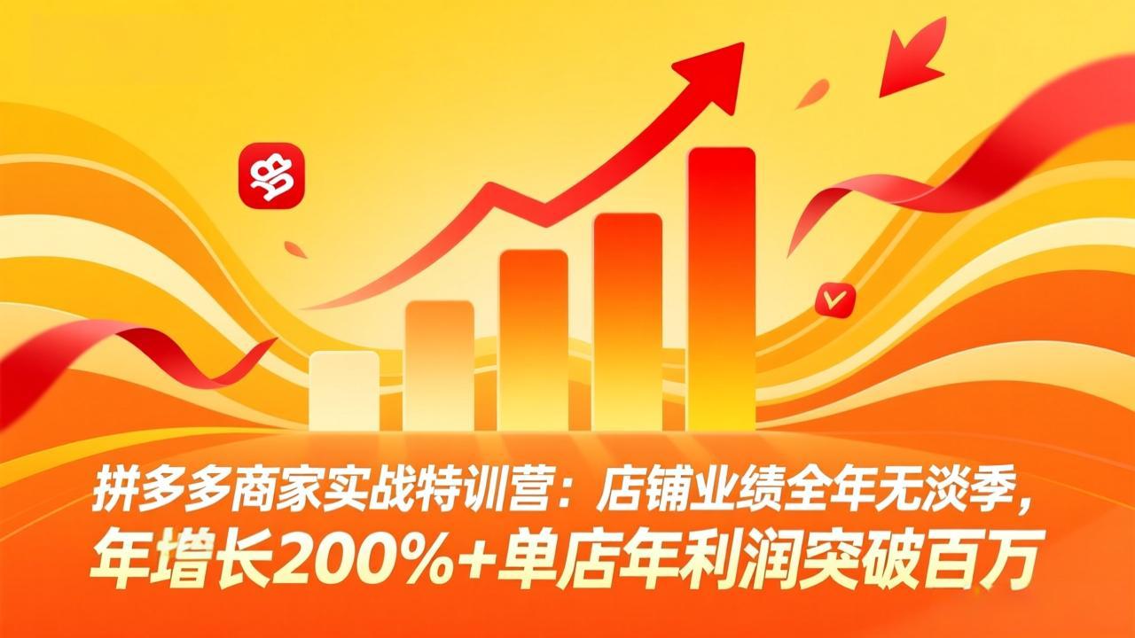 拼多多商家实战特训营：店铺业绩全年无淡季，年增长200%+单店年利润突破百万(26年4月2日更新-xiaobairz