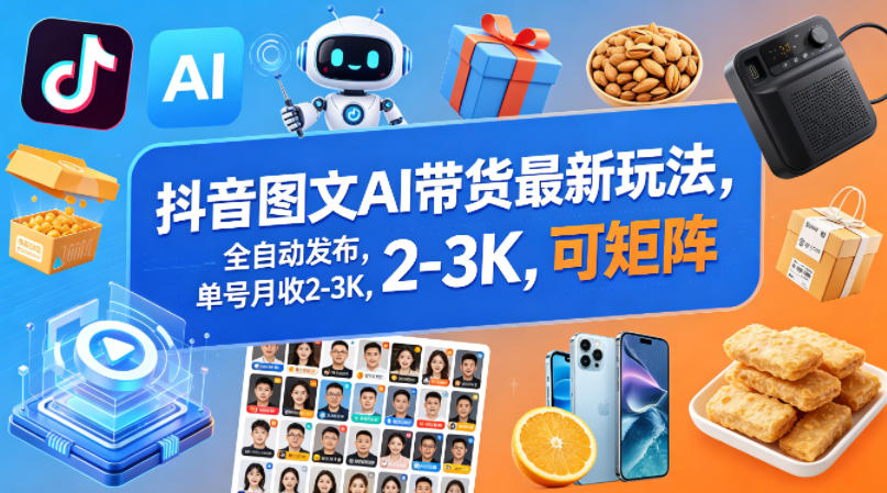 抖音图文AI带货最新玩法，全自动发布，单号月收2-3K，可矩阵-xiaobairz