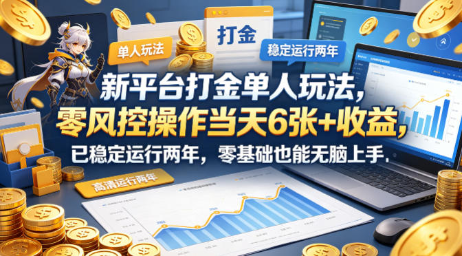新平台打金单人玩法，零风控操作当天6张+收益，已稳定运行两年，零基础也能无脑上手【揭秘】-xiaobairz