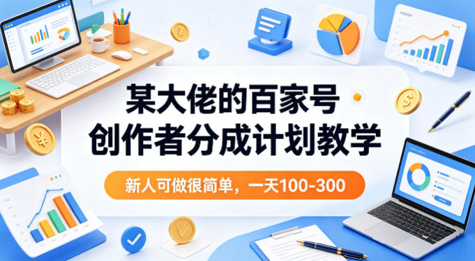 某大佬的百家号创作者分成计划教学，新人可做很简单，一天100-300+-xiaobairz