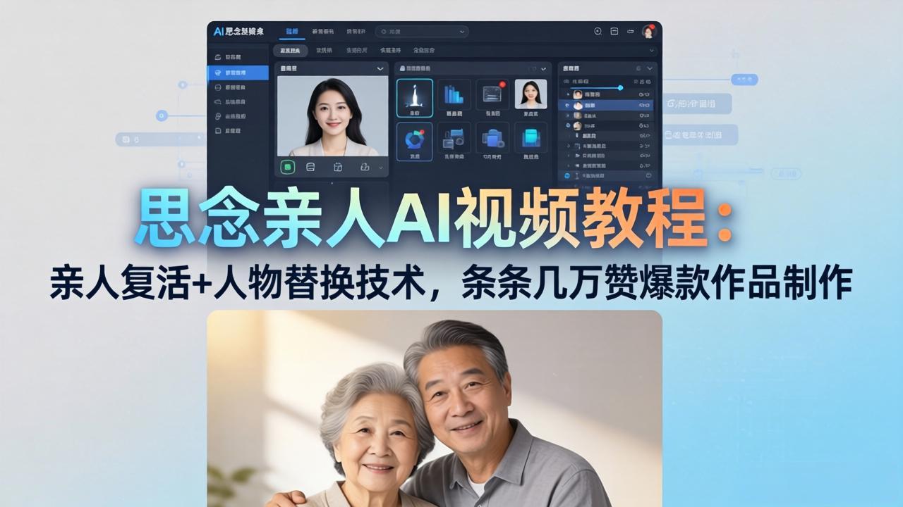 思念亲人AI视频教程：亲人复活+人物替换技术，条条几万赞爆款作品制作-xiaobairz