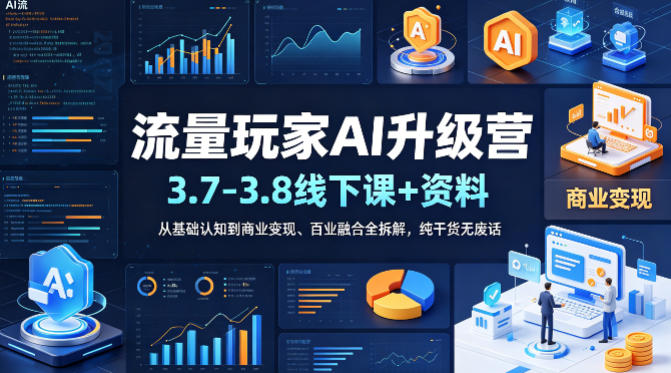 流量玩家AI升级营(3.7-3.8线下课和资料)，从基础认知到商业变现、百业融合全拆解，纯干货无废话-xiaobairz