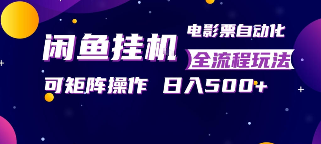 闲鱼全自动售卖电影票，全程挂G，可矩阵操作，小白轻松上手日入5张，稳定副业【揭秘】-xiaobairz