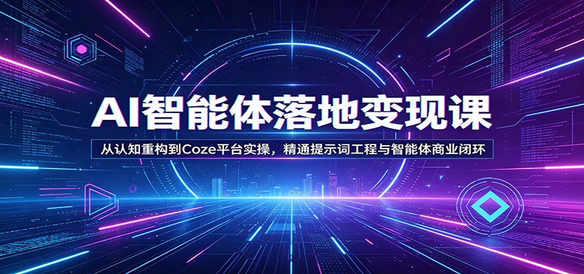 AI智能体落地变现课：从认知重构到Coze平台实操，精通提示词工程与智能体商业闭环-xiaobairz