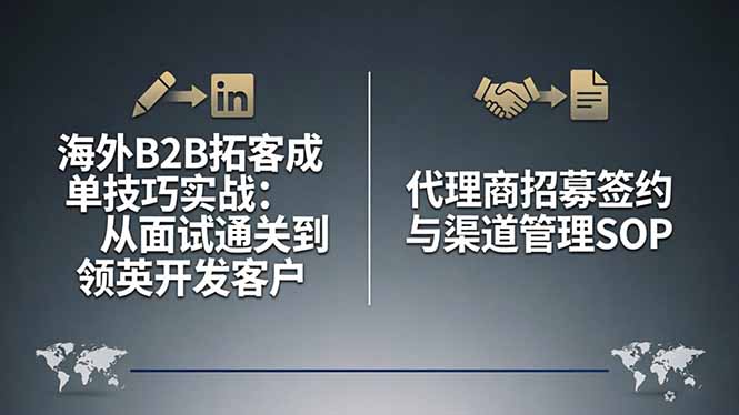 海外B2B拓客成单技巧实战：从面试通关到领英开发客户，代理商招募签约与渠道管理SOP-xiaobairz