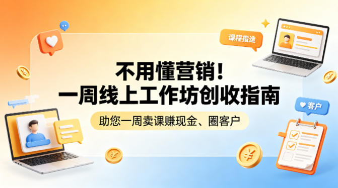 不用懂营销！一周线上工作坊创收指南，助您一周卖课賺现金、圈客户-xiaobairz