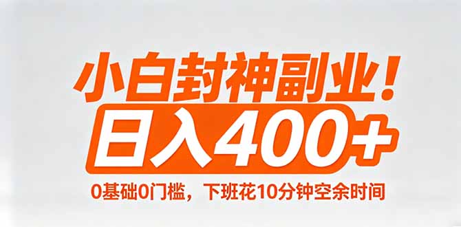 小白封神副业！0基础0门槛，下班花10分钟空余时间，日入400+,简单粗暴！-xiaobairz