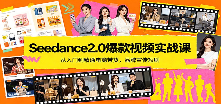 Seedance2.0爆款视频实战课：从入门到精通电商带货，品牌宣传短剧-xiaobairz