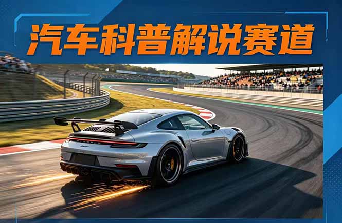汽车科普解说赛道变现教程：文案+素材+剪辑+录音全教学，单条视频点赞几十万+-xiaobairz