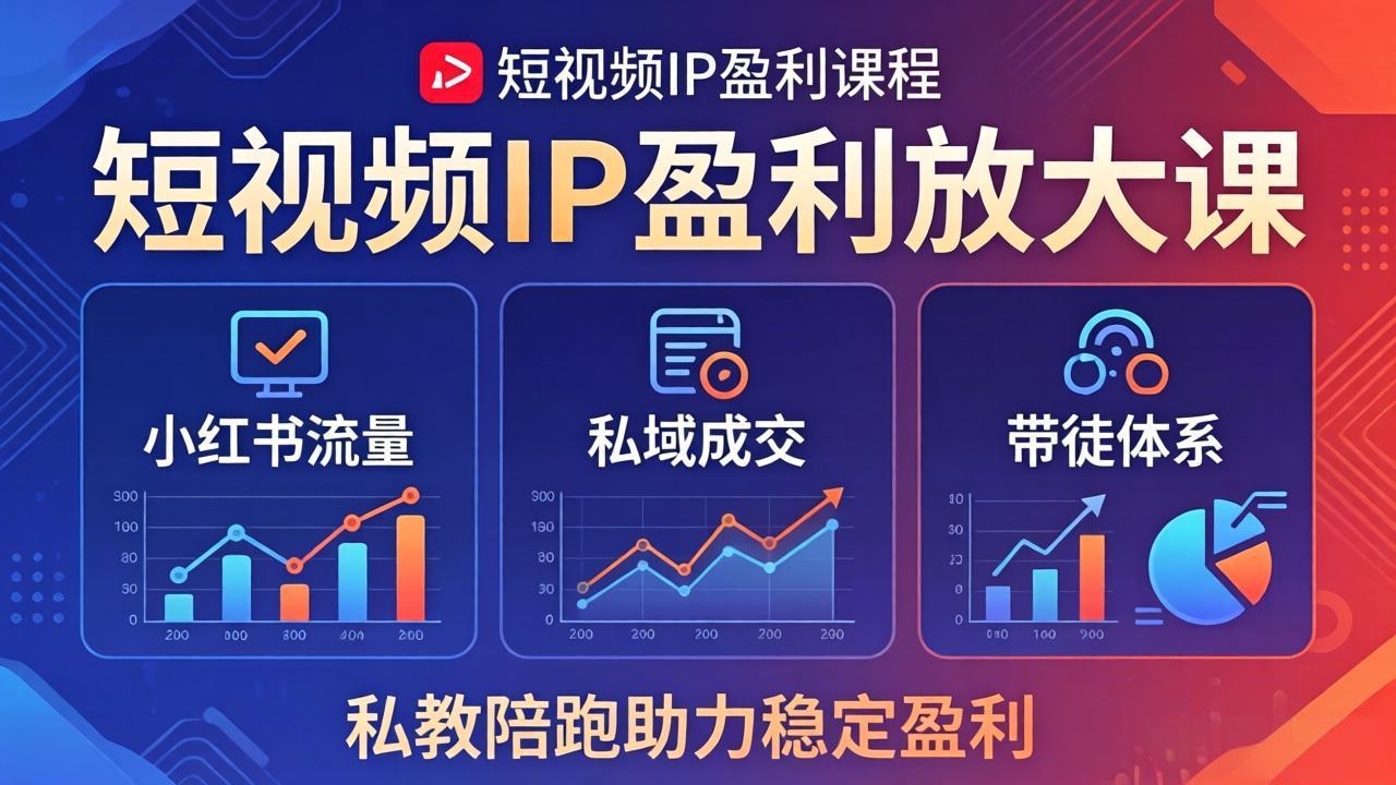 短视频IP盈利放大课：小红书流量+私域成交+带徒体系，私教陪跑助力稳定盈利-xiaobairz