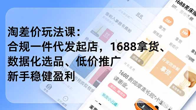 淘差价玩法课：合规一件代发起店，1688拿货、数据化选品、低价推广，新手稳健盈利(更新4月-xiaobairz