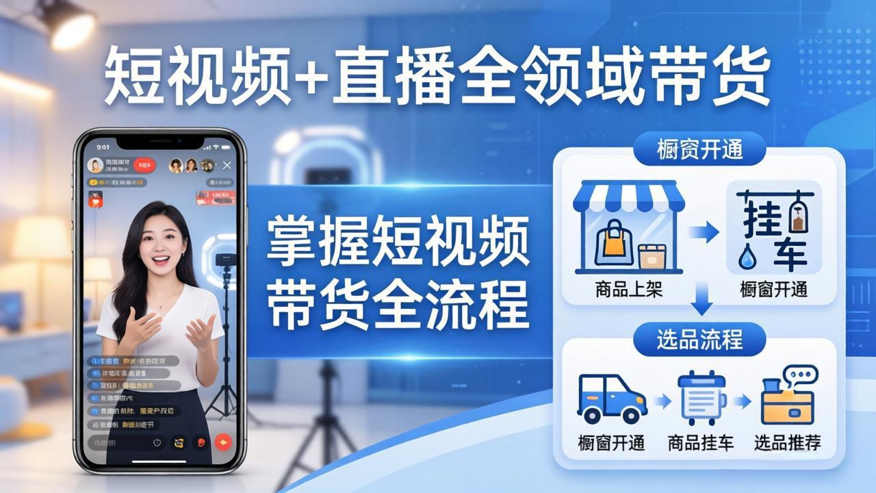 短视频+直播全领域带货-更新：掌握橱窗开通、挂车、选品、爆款文案改编等短视频带货全流程-xiaobairz