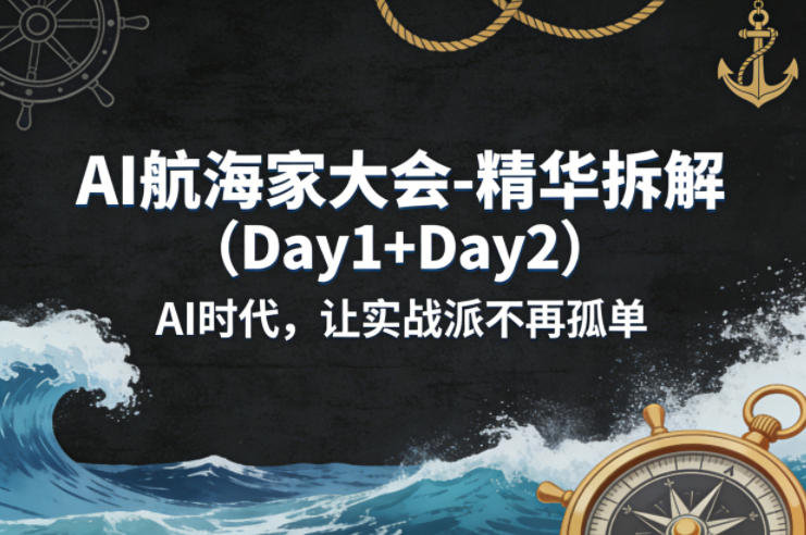 AI航海家大会-精华拆解(Day1+Day2)AI时代，让实战派不再孤单-xiaobairz