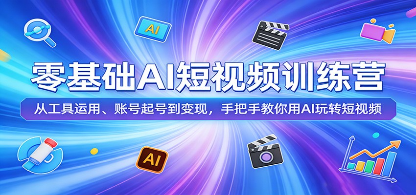 零基础AI短视频训练营：从工具运用、账号起号到变现，手把手教你用AI玩转短视频-xiaobairz