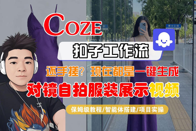 Coze智能体工作流一键生成“对镜自拍服装展示“短视频，全流程保姆级教学-xiaobairz