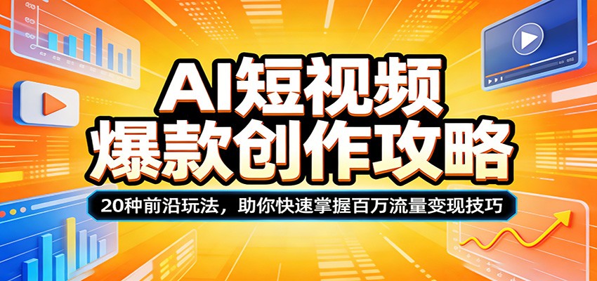 AI短视频爆款创作攻略：20种前沿玩法，助你快速掌握百万流量变现技巧-xiaobairz