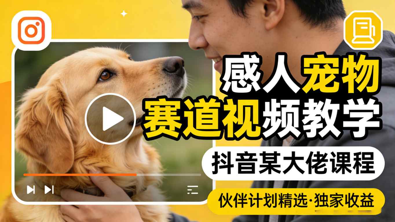 感人宠物赛道视频教学，抖音某大佬课程，可做伙伴计划精选独家收益-xiaobairz