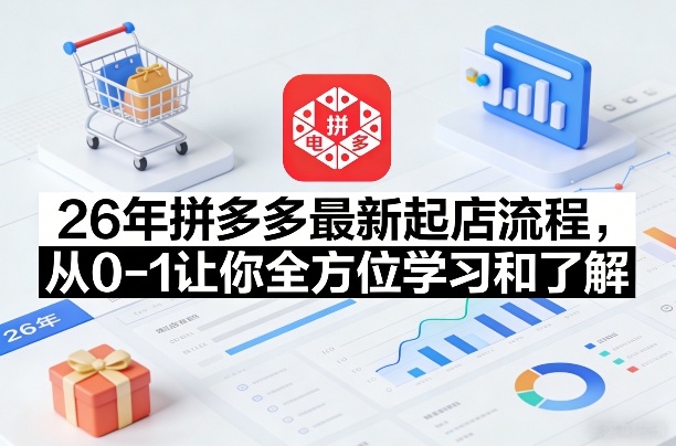 26年拼多多最新起店流程，从0-1让你全方位学习和了解(04月09日更新)-xiaobairz