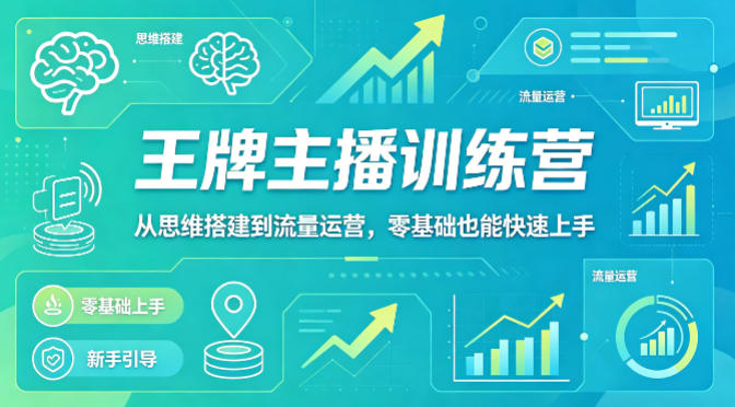 抖音王牌主播训练营，从思维搭建到流量运营，零基础也能快速上手-xiaobairz