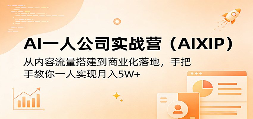 AI一人公司实战营(AIXIP)：从内容流量搭建到商业化落地，手把手教你一人实现月入5W+-xiaobairz
