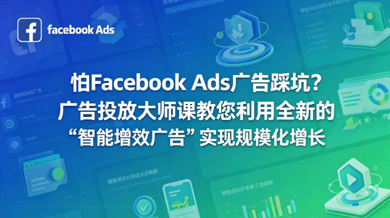 怕Facebook Ads广告踩坑？广告投放大师课教您利用全新的“智能增效广告”实现规模化增长【原创双语字幕】-xiaobairz