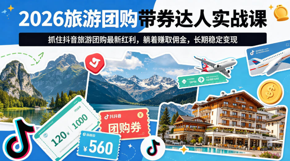 2026旅游团购带券达人实战课，抓住抖音旅游团购最新红利，躺着賺取佣金，长期稳定变现-xiaobairz