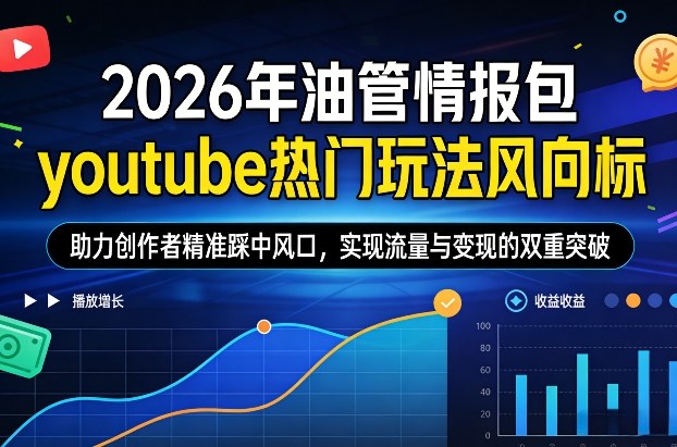 2026年油管情报包，youtube热门玩法风向标，助力创作者精准踩中风口，实现流量与变现的双重突破(更新0330)-xiaobairz