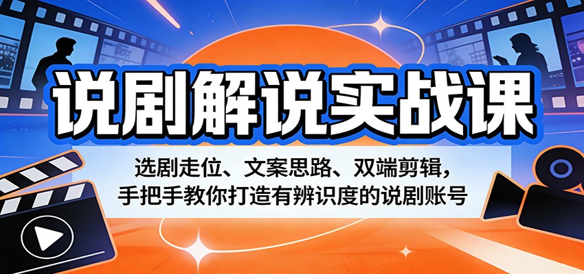 说剧解说实战课：选剧走位、文案思路、双端剪辑，手把手教你打造有辨识度的说剧账号-xiaobairz