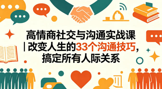 高情商社交与沟通实战课｜改变人生的33个沟通技巧，搞定所有人际关系-xiaobairz