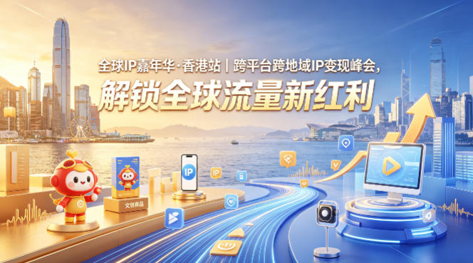全球IP嘉年华·香港站｜跨平台跨地域IP变现峰会，解锁全球流量新红利-xiaobairz