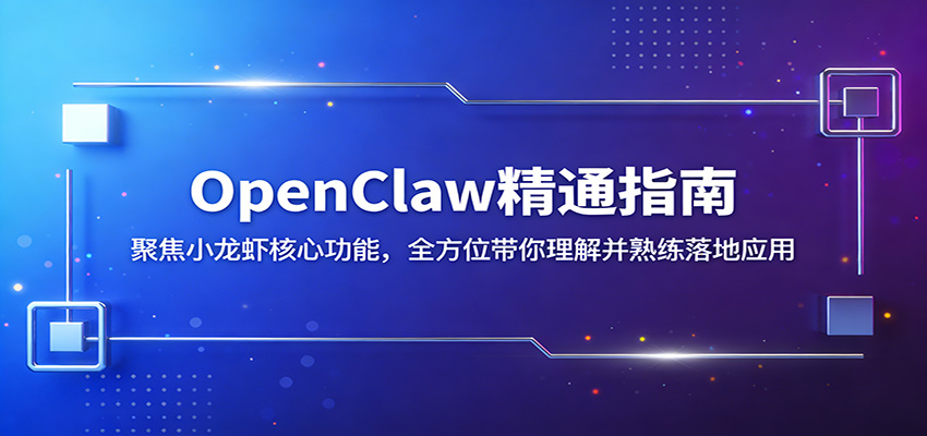 OpenClaw精通指南：聚焦小龙虾核心功能，全方位带你理解并熟练落地应用-xiaobairz
