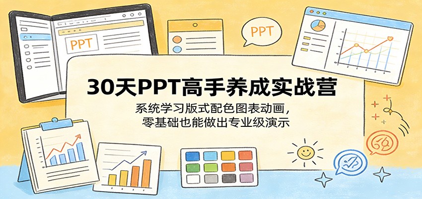 30天PPT高手养成实战营：系统学习版式配色图表动画，零基础也能做出专业级演示-xiaobairz