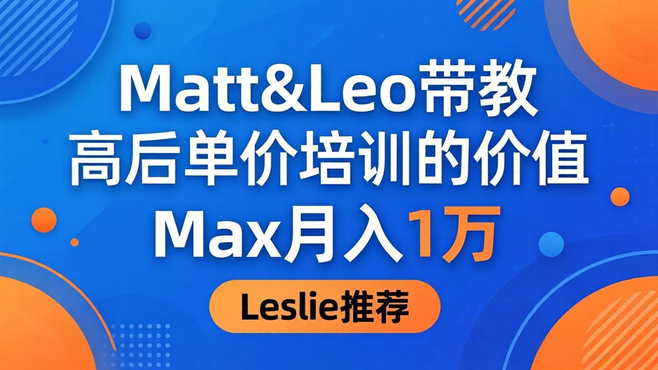 为啥都夸这高客单价培训？Matt&Leo 带教，Max 月入 1 万、Leslie 说最值！-xiaobairz
