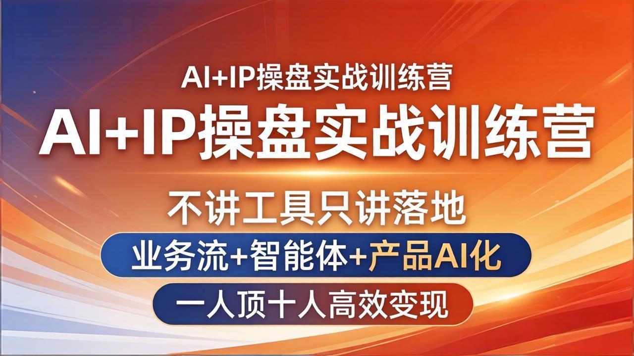 AI+IP操盘实战训练营：不讲工具只讲落地，业务流+智能体+产品AI化，一人顶十人高效变现-xiaobairz