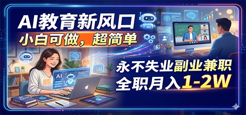 AI教育新风口，小白可做，超简单，永不失业副业兼职 全职月入1-2W-xiaobairz