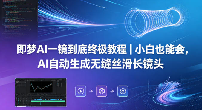 即梦AI一镜到底终极教程｜小白也能会，AI自动生成无缝丝滑长镜头-xiaobairz