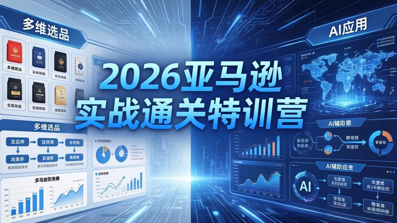 2026亚马逊实战通关特训营-26年4月30更新，多维选品+渐进式打法+AI应用，从0到1打造盈利店铺-xiaobairz