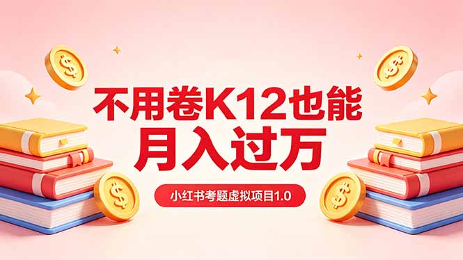 黄岛主小红书考题虚拟项目1.0：不用卷K12也能月入过万(价值2988的课程-xiaobairz