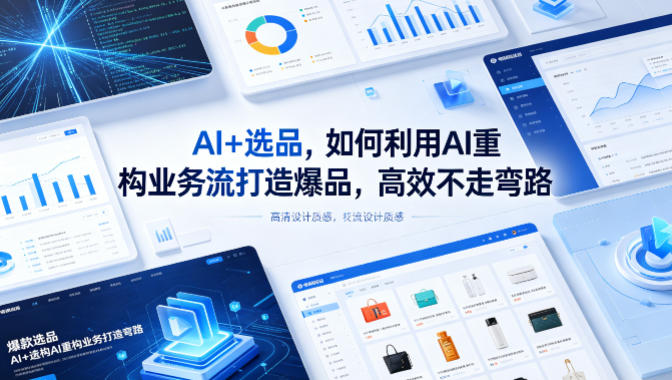 AI+选品，如何利用AI重构业务流打造爆品，高效不走弯路-xiaobairz