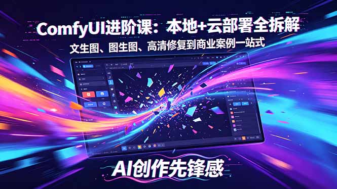 SD-ComfyUI进阶课：本地+云部署全拆解，文生图、图生图、高清修复到商业案例一站式-xiaobairz