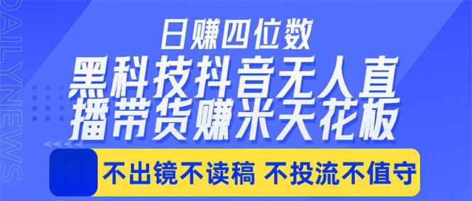 日入四位数！！最新黑科技抖音无人直播带货赚钱天花板，不出镜，不读稿，不投流，不值守，手...-xiaobairz