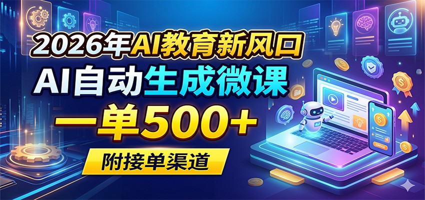 2026年AI教育新风口，AI自动生成微课，一单500+，附接单渠道-xiaobairz