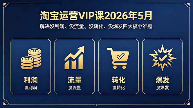 淘宝运营VIP课2026年5月：解决没利润、没流量、没转化、没爆发四大核心难题-xiaobairz