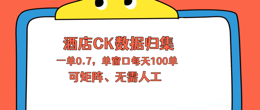 上班也能玩的酒店CK数据归集，一单0.7单窗口每天可做100单，一个人就能矩阵操作-xiaobairz