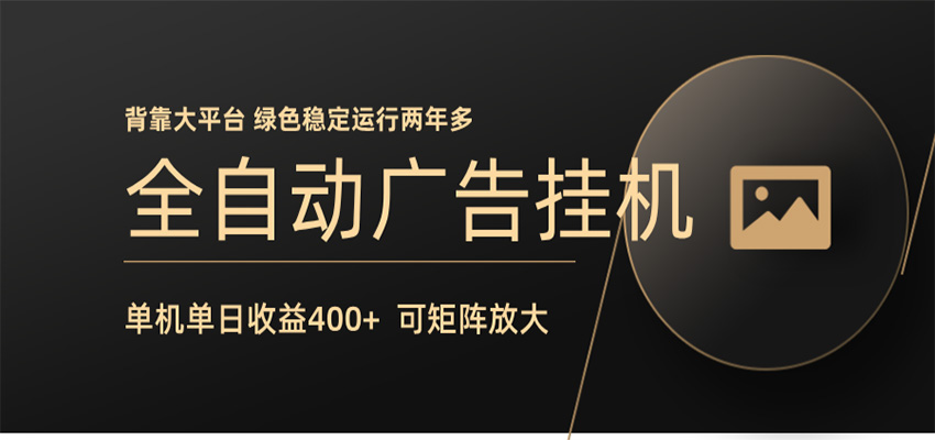 全自动广告联盟挂机 单机日收益400+ 无需人工看守 可矩阵放大 稳定输出两年多-xiaobairz