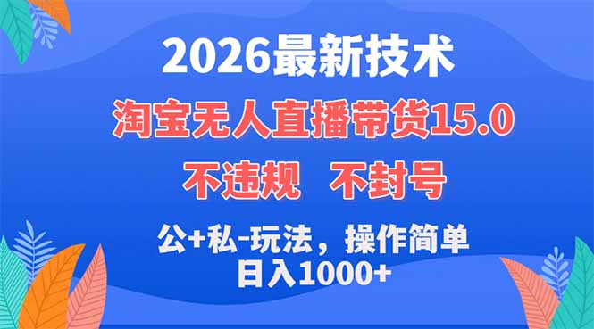 2026最新技术，淘宝无人直播带货15.0，不封号，不违规，公+私玩法，操作简单，日入1000+-xiaobairz