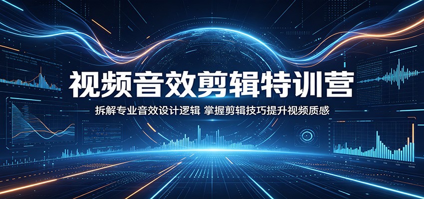 视频音效剪辑特训营：拆解专业音效设计逻辑，掌握剪辑技巧提升视频质感-xiaobairz