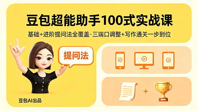 豆包超能助手100式实战课，基础+进阶提问法全覆盖，三端口调整+写作通关一步到位-xiaobairz